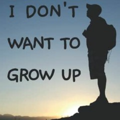 *@ I Don't Want To Grow Up, Life, Liberty, and Happiness. Without a Career., Nature Book Series