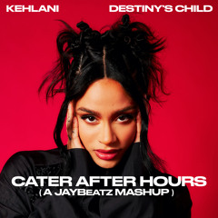 Kehlani & Destiny's Child - Cater After Hours (A JAYBeatz Mashup)