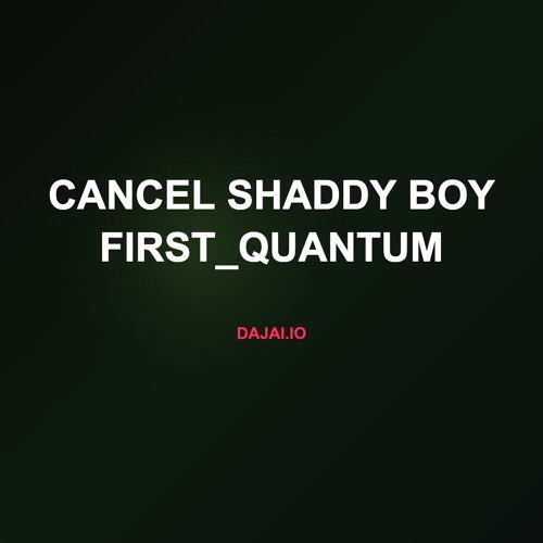 Cancel Shaddy Boy First_quantum