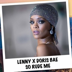 Lenny X Doris Bae - So Rude Me