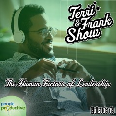 #086 - Terri And Frank Show - The Human Factors Of Leadership Episode 19