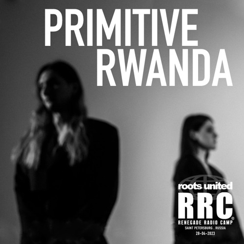 Renegade Radio Camp - PRIMITIVE X RWANDA - Mix 28-04-2023