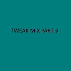 TWEAK MIX PART 3