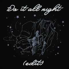 Do it all night (edit)