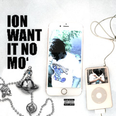 ion want it no mo'