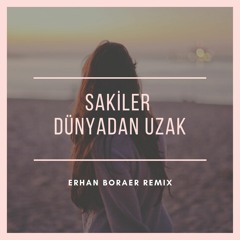 Sakiler - Dünyadan Uzak (Erhan Boraer Remix)
