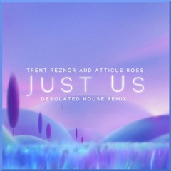 Trent Reznor and Atticus Ross - Just Us (Desolated House Remix)