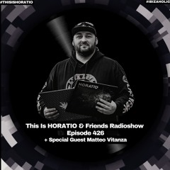 THIS IS HORATIO 426 + SPECIAL GUEST MIX FROM MATTEO VITANZA