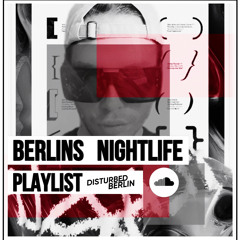 BERLINS NIGHTLIFE (Official Playlist by Disturbed Berlin)