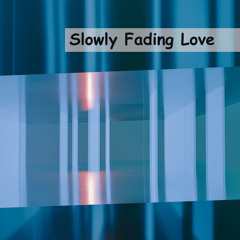 Slowly Fading Love