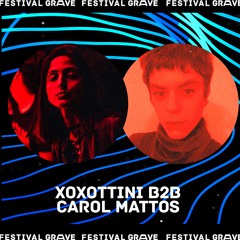 XOXOTTINI B2B CAROL MATTOS // FESTIVAL GRAVE _