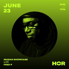 HÖR Berlin x Ibadan Showcase - Fred P