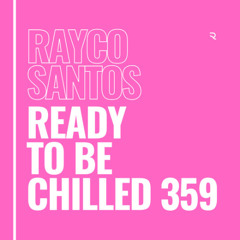 READY To Be CHILLED Podcast 359 mixed by Rayco Santos