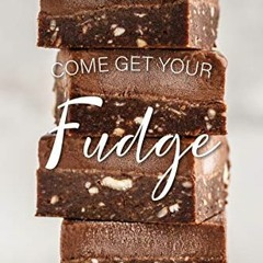 [ACCESS] EBOOK 📙 Come get your Fudge: 40 Tasty and Creative Fudge Recipes for Everyo