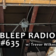 Bleep Radio #635 w/ Trevor Wilkes [Tasty As Cluck]