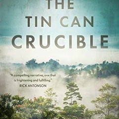 [READ] [KINDLE PDF EBOOK EPUB] The Tin Can Crucible: A firsthand account of modern-da