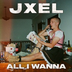 JXEL - All I Wanna