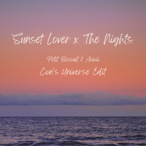Sunset Lover X The Nights (Con's Universe Remix) [Petit Biscuit + Avicii] - FREE DOWNLOAD
