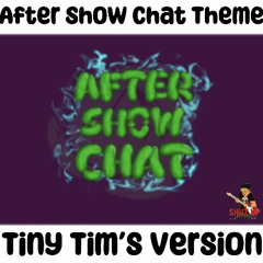 After Show Chat Theme - Tiny Tim’s Version