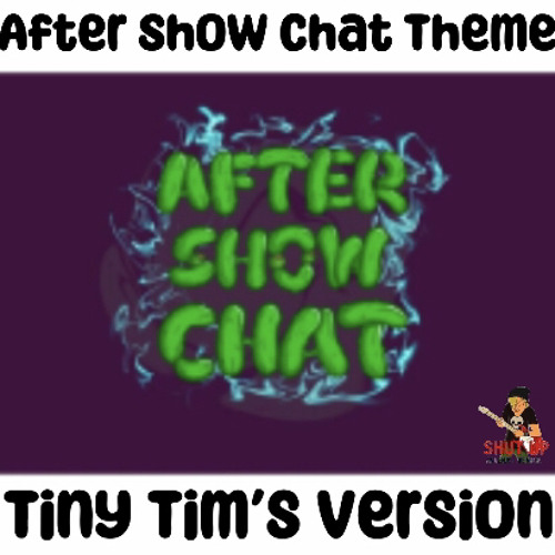After Show Chat Theme - Tiny Tim’s Version
