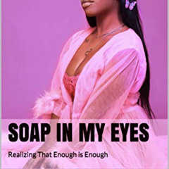 [ACCESS] EPUB 📤 Soap in My Eyes: Realizing That Enough is Enough by  Serenity Scott