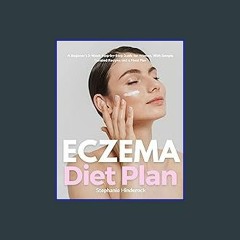 PDF [READ] 📚 Eczema Diet Plan: A Beginner's 3-Week Step-by-Step Guide for Women, With Sample Curat