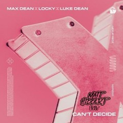 Max Dean, Locky & Luke Dean - Cant Decide (Matt Hibbert Edit) (Soundcloud Dub) (VOCAL IN DOWNLOAD)