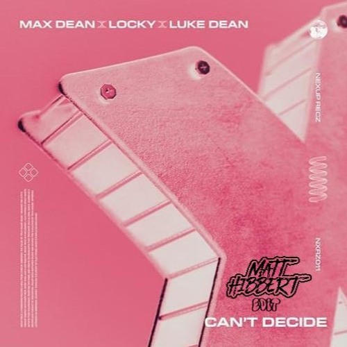 Max Dean, Locky & Luke Dean - Cant Decide (Matt Hibbert Edit) (Soundcloud Dub) (VOCAL IN DOWNLOAD)