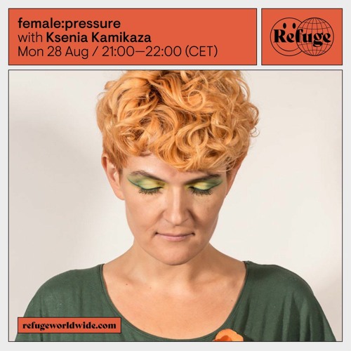 female:pressure @ Refuge Wordwide: 28.08.2023 Ksenia Kamikaza