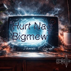 Hurt Nag Bigmew - JT Cover