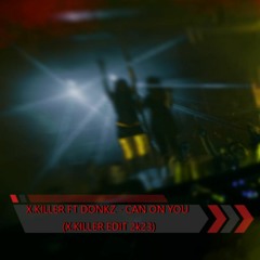 X.Killer Feat Donkz - Can On You (X.Killer 2k23 Edit)