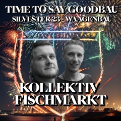 Kollektiv Fischmarkt @ Time To Say Goodbau 31.12.23. Waagenbau