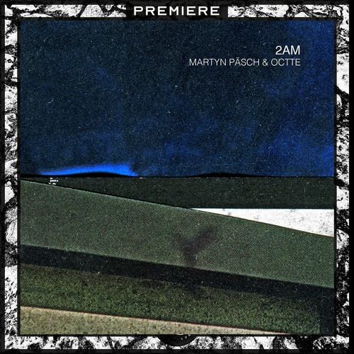 PREMIERE: Martyn Päsch & Octte - 2AM (Noah Lyas Remix) [PCL011]
