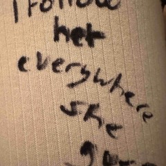 i follow her everywhere she goes