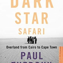 ❤️ Read Dark Star Safari: Overland from Cairo to Capetown by  Paul Theroux