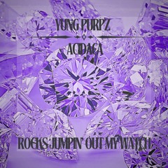 ROCKS JUMPIN' OUT MY WATCH w/ACIDACA