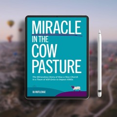 Miracle in the Cow Pasture: The Miraculous Story of how a New Church in a Town of 459 Grew to I