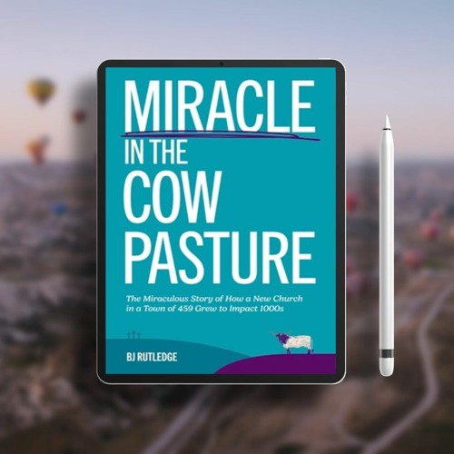 Miracle in the Cow Pasture: The Miraculous Story of how a New Church in a Town of 459 Grew to I