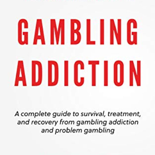 [Read] PDF 📪 Gambling Addiction: The complete guide to survival, treatment, and reco
