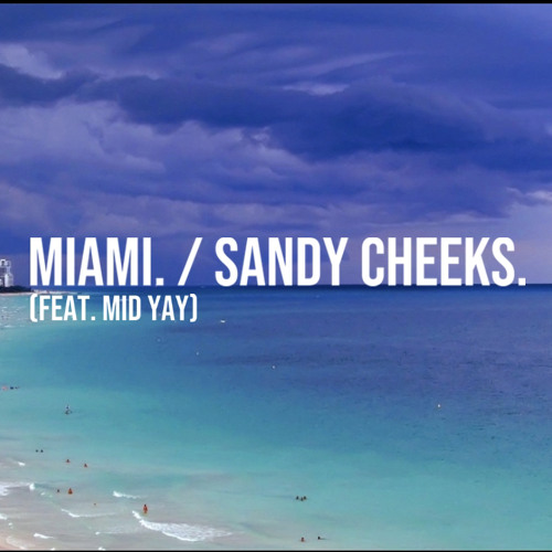 Miami. / Sandy Cheeks. (feat. MiD YaY) [prod. ANTYCATY]
