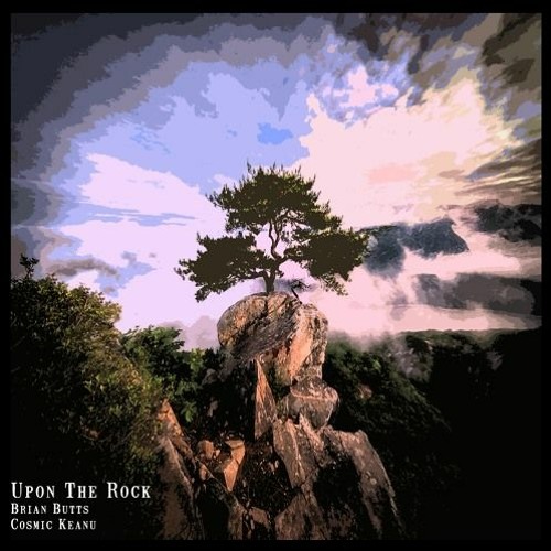 Upon The Rock (Brian Butts & Cosmic Keanu) VIDEO AVAILABLE