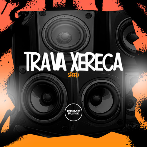 Trava A Xereca (Speed) [feat. Prime Funk]