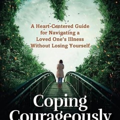 Epub✔ Coping Courageously: A Heart-Centered Guide for Navigating a Loved One?s