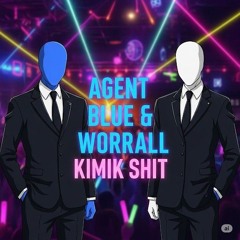 AGENT BLUE & WORRALL KIMIK SHIT