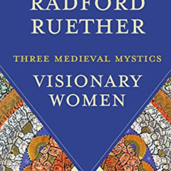 [View] KINDLE 💝 Visionary Women: Three Medieval Mystics by  Rosemary Radford Ruether