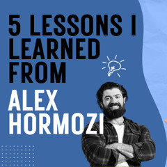 5 Business Lessons I've Learned from Alex Hormozi