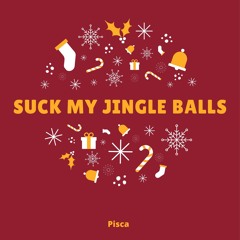 suck my jingle balls!