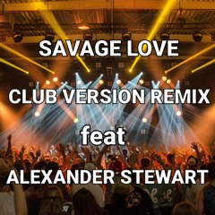 SAVAGE LOVE CLUB VERSION REMIX feat ALEXANDER STEWART