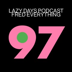 Lazy Days Podcast 97 /// Fred Everything, February 2021