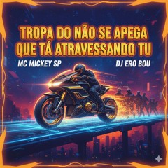 1 - TROPA DO NÃO SE APEGA QUE TÁ ATRAVESSANDO TU - MC MICKEY SP E DJ ERO BOU (Álbum Fênix Negra)(MP3